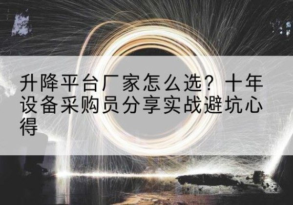 金川升降平台厂家-怎么选？十年设备采购员分享实战避坑心得
